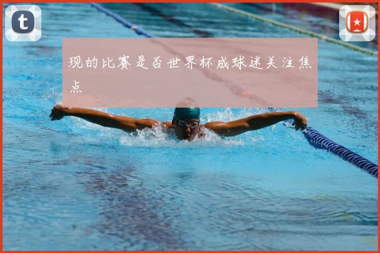 现的比赛是否世界杯成球迷关注焦点