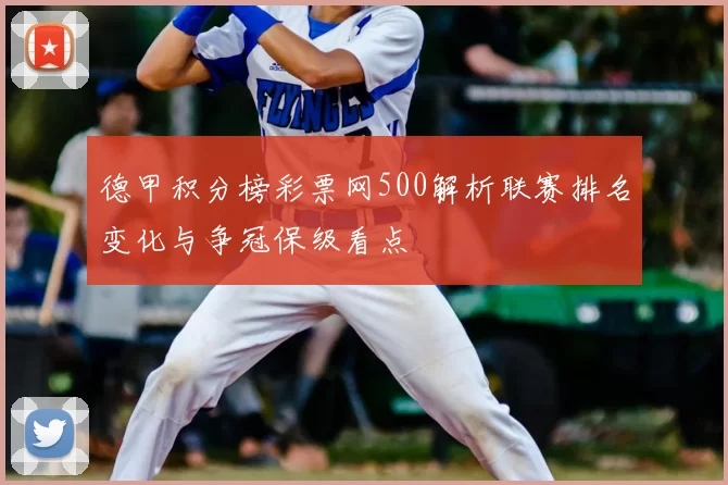 德甲积分榜彩票网500解析联赛排名变化与争冠保级看点