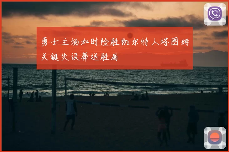 勇士主场加时险胜凯尔特人塔图姆关键失误葬送胜局