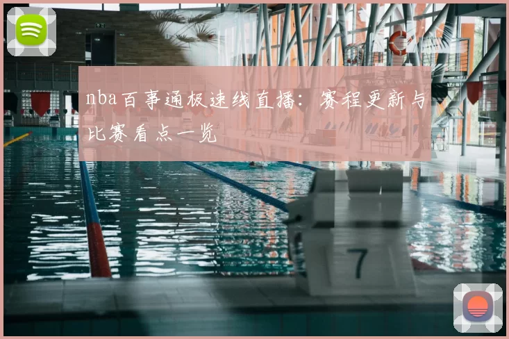 nba百事通极速线直播:赛程更新与比赛看点一览