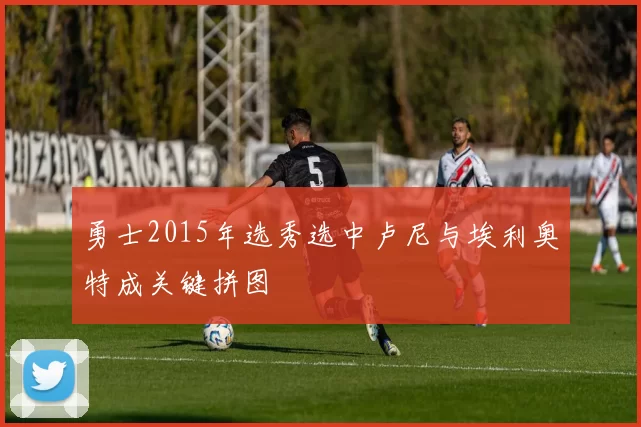 勇士2015年选秀选中卢尼与埃利奥特成关键拼图